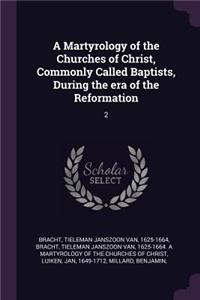 A Martyrology of the Churches of Christ, Commonly Called Baptists, During the Era of the Reformation