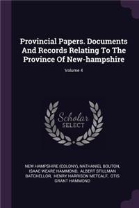 Provincial Papers. Documents And Records Relating To The Province Of New-hampshire; Volume 4