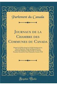 Journaux de la Chambre Des Communes Du Canada: Depuis Le 18 Mars Jusqu'au 24 Mai Inclusivement, Dans La HuitiÃ¨me AnnÃ©e Du RÃ¨gne de Notre Souverain Seigneur, Le Roi George V; Ã?tant La PremiÃ¨re Session Du 13me Parlement, Session 1918 (Classic Re