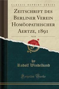 Zeitschrift des Berliner Verein Homöopathischer Aertze, 1891, Vol. 10 (Classic Reprint)