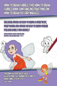 How to Draw Fairies (This How to Draw Fairies Book Contains Instructions on How to Draw 40 Fairy Images)