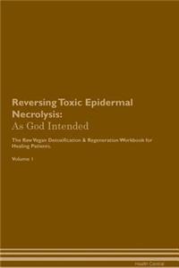 Reversing Toxic Epidermal Necrolysis: As God Intended the Raw Vegan Plant-Based Detoxification & Regeneration Workbook for Healing Patients. Volume 1