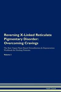 Reversing X-Linked Reticulate Pigmentary Disorder: Overcoming Cravings the Raw Vegan Plant-Based Detoxification & Regeneration Workbook for Healing Patients. Volume 3