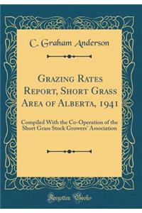 Grazing Rates Report, Short Grass Area of Alberta, 1941: Compiled with the Co-Operation of the Short Grass Stock Growers' Association (Classic Reprint)