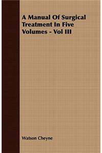 A Manual of Surgical Treatment in Five Volumes - Vol III