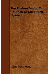 The Modern Motor Car - A Book Of Simplified Upkeep