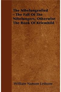 The Nibelungenlied - The Fall Of The Nibelungers, Otherwise The Book Of Kriemhild