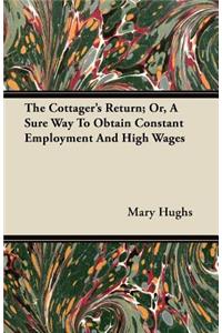 The Cottager's Return; Or, A Sure Way To Obtain Constant Employment And High Wages