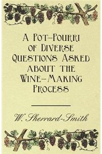 A Pot-Pourri of Diverse Questions Asked About the Wine-Making Process