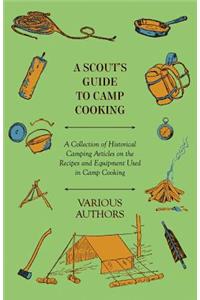 Scout's Guide to Camp Cooking - A Collection of Historical Camping Articles on the Recipes and Equipment Used in Camp Cooking