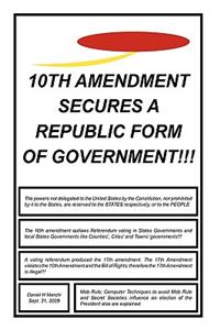 10th Amendment Secures A Republic Form Of Government!!!