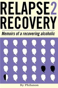 Relapse 2 Recovery, memoirs of a recovering alcoholic