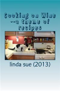 Cooking on Wine--a theme of recipes