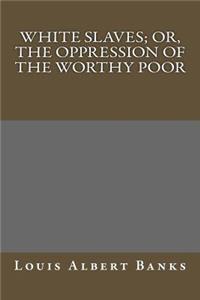 White Slaves; Or, the Oppression of the Worthy Poor