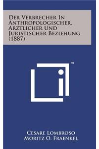 Verbrecher in Anthropologischer, Arztlicher Und Juristischer Beziehung (1887)