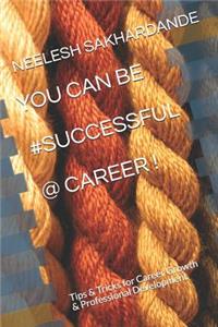 You Can Be # Successful @ Career !: Tips & Tricks for Career Growth & Professional Development