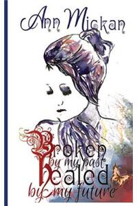 BROKEN by my past HEALED by my future
