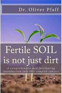 Fertile SOIL is not just dirt