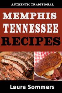 Authentic Traditional Memphis, Tennessee Recipes: Recipes from Beale Street That Isn't Just Southern Style Memphis Barbecue and Elvis Sandwiches