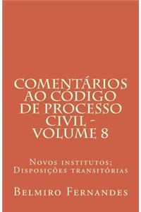 Comentarios Ao Codigo de Processo Civil - Volume 8: Novos Institutos; Disposicoes Transitorias