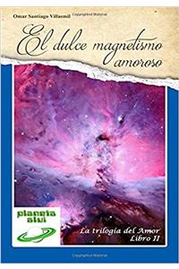 El dulce magnetismo amoroso/ The sweet loving magnetism: Volume 2 (La Trilogia Del Amor)