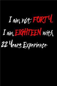 I am Not Forty I am Eighteen with 22 Years Experience