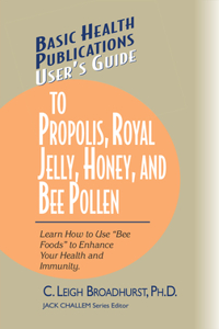 User's Guide to Propolis, Royal Jelly, Honey, and Bee Pollen