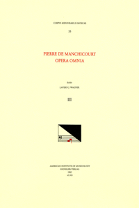 CMM 55 Pierre de Manchicourt (1510-1586), Opera Omnia, Edited by John D. Wicks and Lavern Wagner. Vol. III the Masses: Nisi Dominus, Non Conturbetur Corvestrum, Congratulamini, Ceste Une Dure Departie, de Retourner, Ego Flos Campi