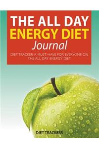 The All Day Energy Diet Journal: Diet Tracker-A Must Have for Everyone on the All Day Energy Diet