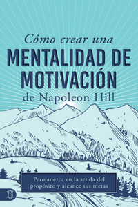 Cómo Crear Una Mentalidad de Motivación de Napoleon Hill (Napoleon Hill's How to Create a Motivated Mindset)