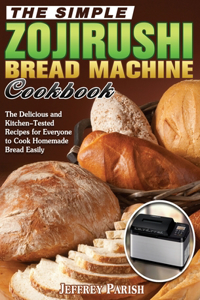 The Simple Zojirushi Bread Machine Cookbook