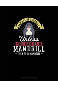 Always Be Yourself Unless You Can Be A Mandrill Then Be A Mandrill