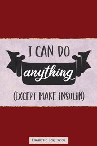 I Can Do Anything Except Make Insulin Diabetes Log Book