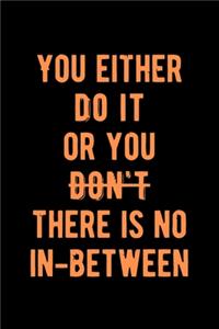 You Either Do IT or You Don't There is No In-Between