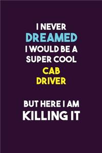 I Never Dreamed I would Be A Super Cool Cab Driver But Here I Am Killing It