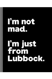 I'm not mad. I'm just from Lubbock.