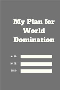 My Plan for World Domination TIME DATE NAME