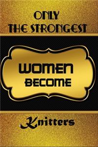 Only The Strongest Women Become Knitters