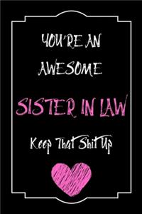 You're An Awesome Sister In Law Keep That Shit Up Notebook Funny Gift For Sister In Law
