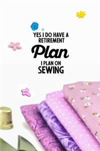 Yes I do have a Retirement Plan I plan on Sewing