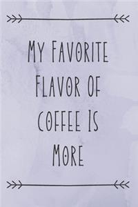 My Favorite Flavor Of Coffee Is More