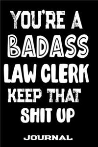 You're A Badass Law Clerk Keep That Shit Up