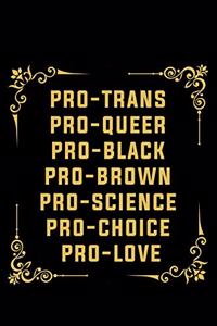 Pro-Tans Pro-Queer Pro-Black Pro-Brown Pro-Science Pro-Choice Pro-Love