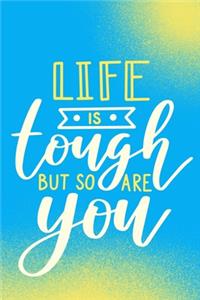 Life Is Tough But So Are You