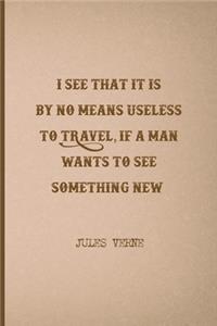 I See That It Is By No Means Useless To Travel, If A Man Wants To See Something New
