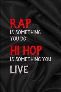 Rap Is Something You Do Hi Hop Is Something You Live