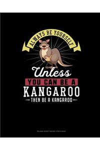 Always Be Yourself Unless You Can Be A Kangaroo Then Be A Kangaroo