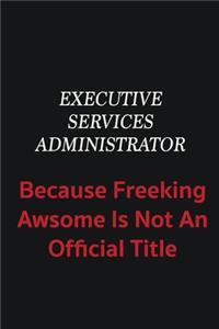 Executive Services Administrator because freeking awsome is not an official title