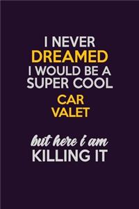 I Never Dreamed I Would Be A Super cool Car Valet But Here I Am Killing It