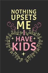 Nothing upset me! I have kids